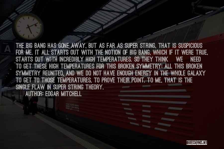 Edgar Mitchell Quotes: The Big Bang Has Gone Away, But As Far As Super String, That Is Suspicious For Me. It All Starts