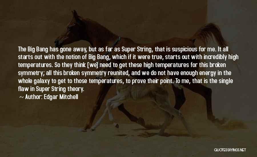 Edgar Mitchell Quotes: The Big Bang Has Gone Away, But As Far As Super String, That Is Suspicious For Me. It All Starts