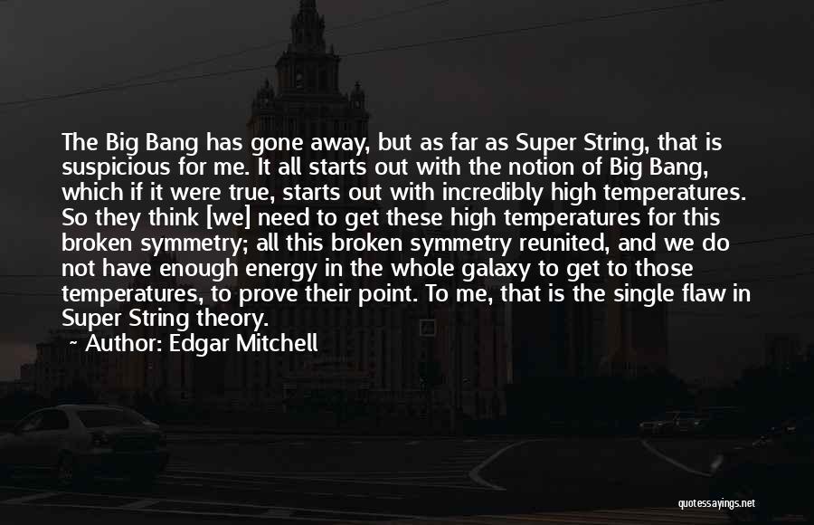 Edgar Mitchell Quotes: The Big Bang Has Gone Away, But As Far As Super String, That Is Suspicious For Me. It All Starts