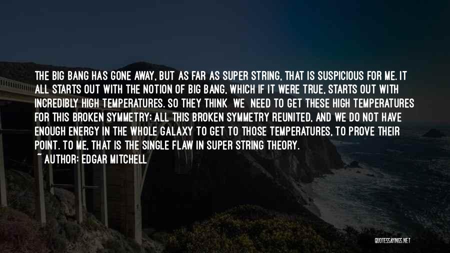 Edgar Mitchell Quotes: The Big Bang Has Gone Away, But As Far As Super String, That Is Suspicious For Me. It All Starts