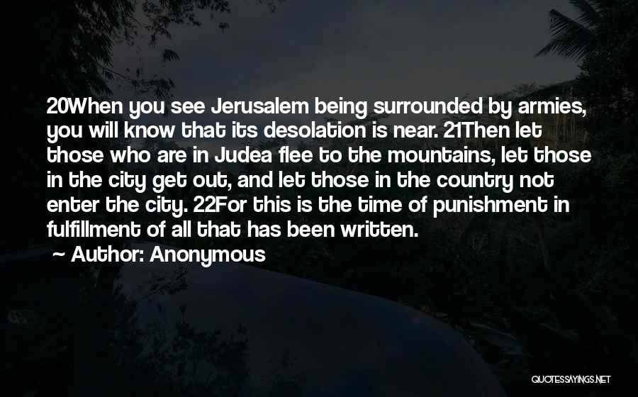 Anonymous Quotes: 20when You See Jerusalem Being Surrounded By Armies, You Will Know That Its Desolation Is Near. 21then Let Those Who