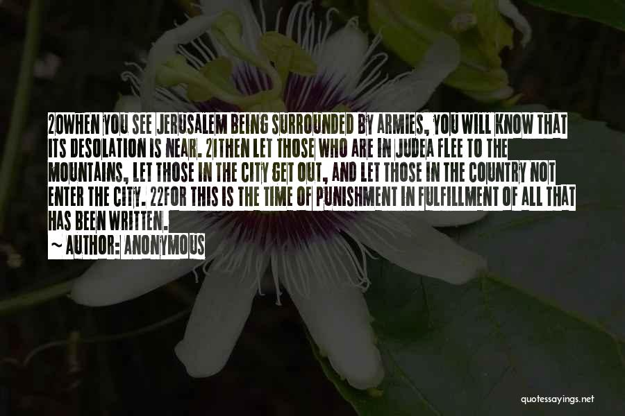 Anonymous Quotes: 20when You See Jerusalem Being Surrounded By Armies, You Will Know That Its Desolation Is Near. 21then Let Those Who