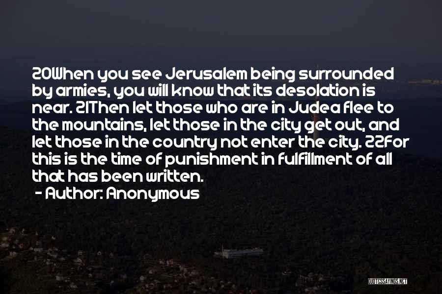 Anonymous Quotes: 20when You See Jerusalem Being Surrounded By Armies, You Will Know That Its Desolation Is Near. 21then Let Those Who