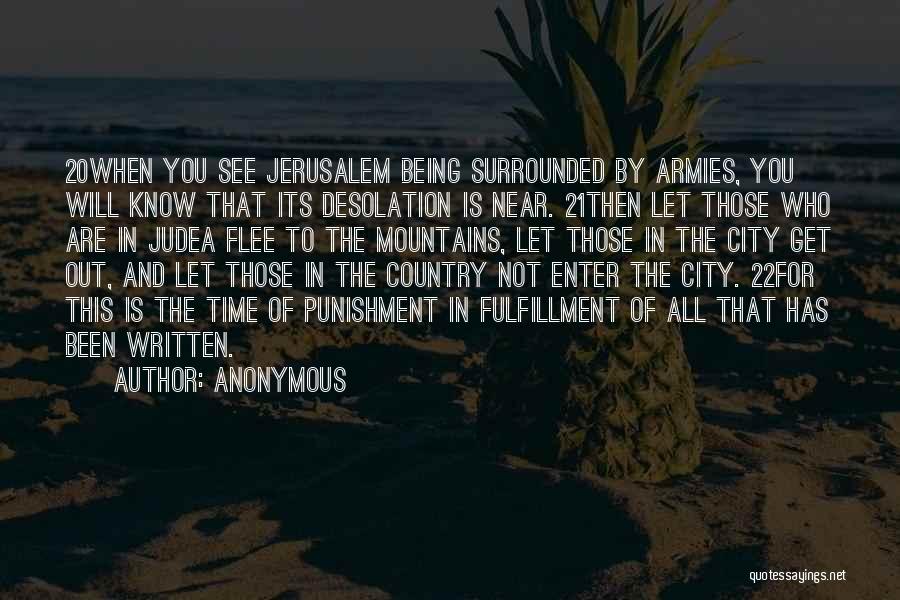 Anonymous Quotes: 20when You See Jerusalem Being Surrounded By Armies, You Will Know That Its Desolation Is Near. 21then Let Those Who