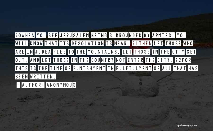 Anonymous Quotes: 20when You See Jerusalem Being Surrounded By Armies, You Will Know That Its Desolation Is Near. 21then Let Those Who