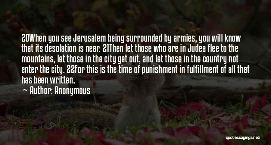 Anonymous Quotes: 20when You See Jerusalem Being Surrounded By Armies, You Will Know That Its Desolation Is Near. 21then Let Those Who