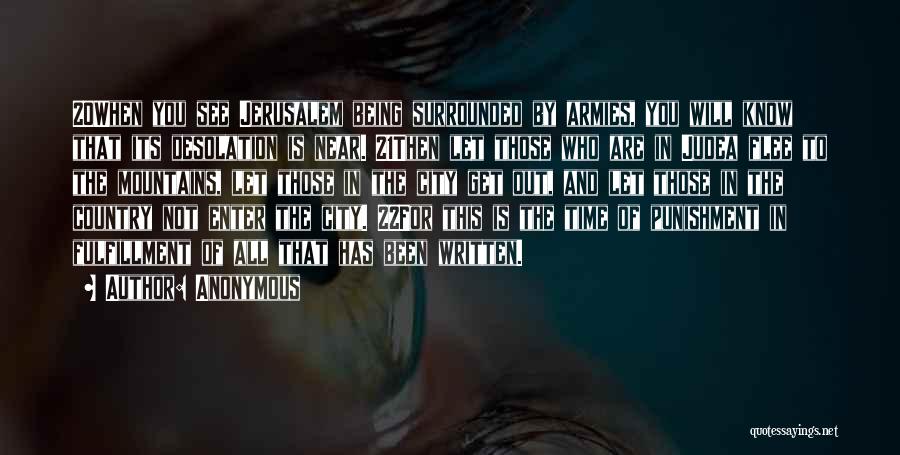 Anonymous Quotes: 20when You See Jerusalem Being Surrounded By Armies, You Will Know That Its Desolation Is Near. 21then Let Those Who