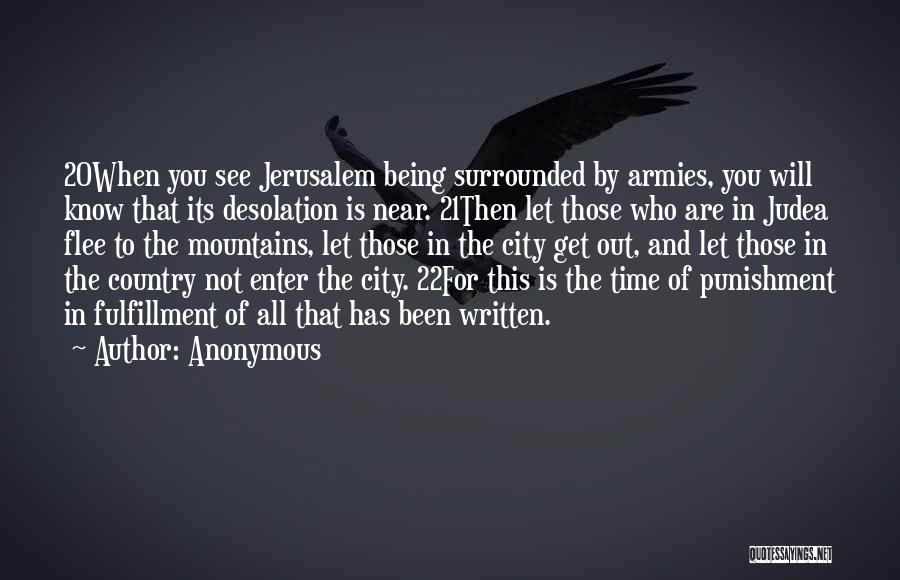 Anonymous Quotes: 20when You See Jerusalem Being Surrounded By Armies, You Will Know That Its Desolation Is Near. 21then Let Those Who