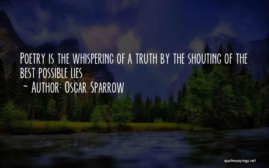 Oscar Sparrow Quotes: Poetry Is The Whispering Of A Truth By The Shouting Of The Best Possible Lies