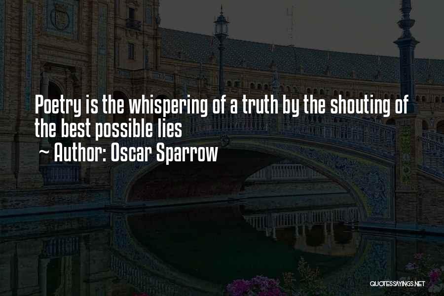 Oscar Sparrow Quotes: Poetry Is The Whispering Of A Truth By The Shouting Of The Best Possible Lies
