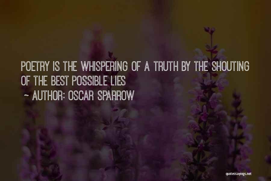 Oscar Sparrow Quotes: Poetry Is The Whispering Of A Truth By The Shouting Of The Best Possible Lies