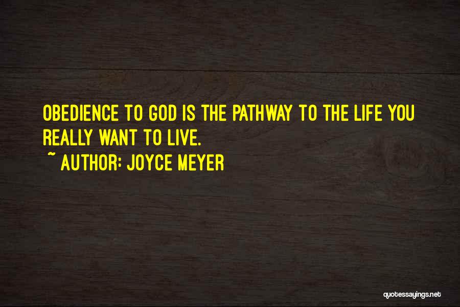 Joyce Meyer Quotes: Obedience To God Is The Pathway To The Life You Really Want To Live.