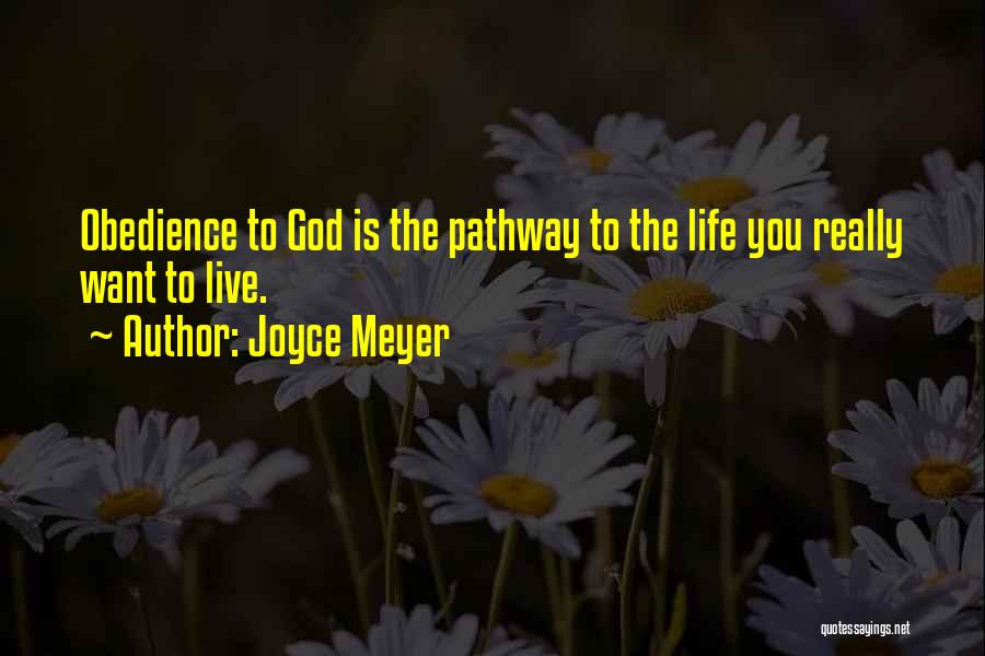 Joyce Meyer Quotes: Obedience To God Is The Pathway To The Life You Really Want To Live.