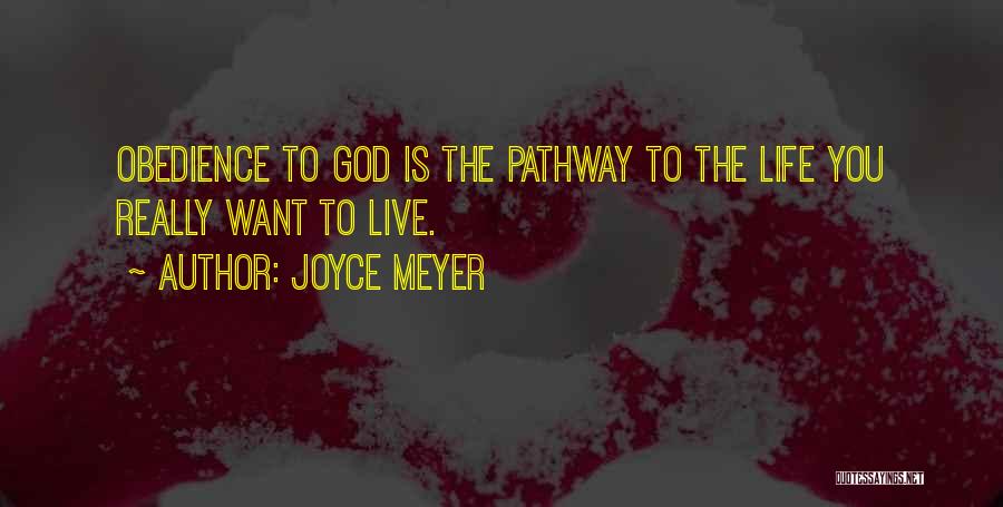 Joyce Meyer Quotes: Obedience To God Is The Pathway To The Life You Really Want To Live.