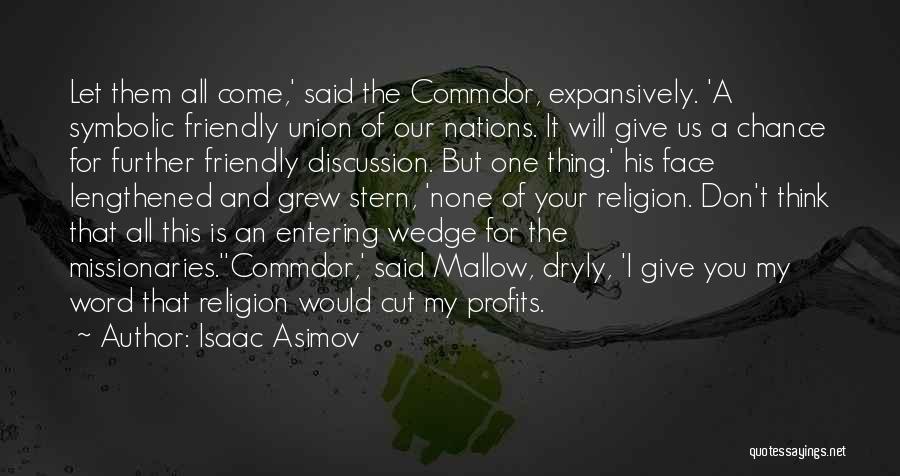 Isaac Asimov Quotes: Let Them All Come,' Said The Commdor, Expansively. 'a Symbolic Friendly Union Of Our Nations. It Will Give Us A