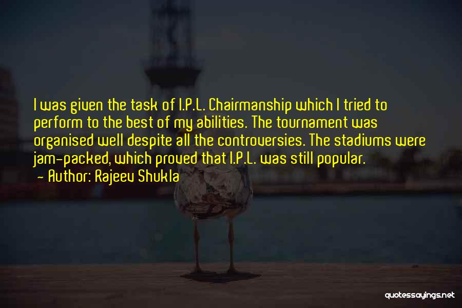 Rajeev Shukla Quotes: I Was Given The Task Of I.p.l. Chairmanship Which I Tried To Perform To The Best Of My Abilities. The