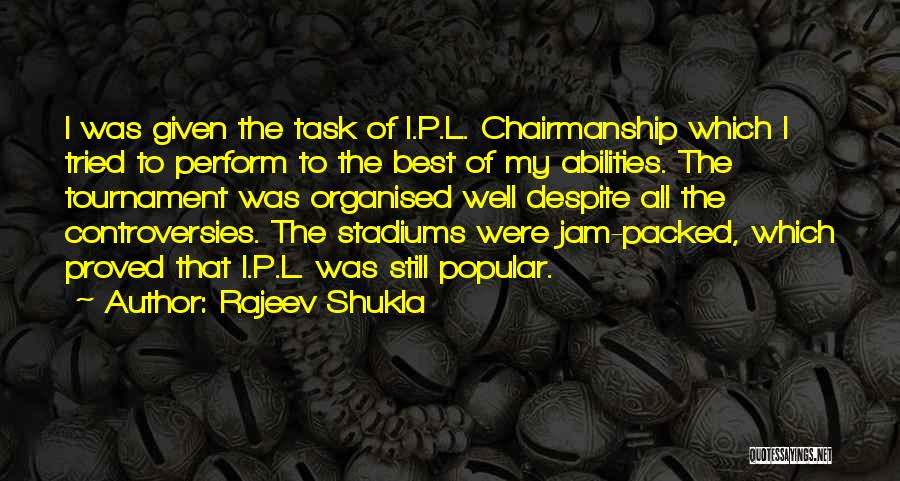 Rajeev Shukla Quotes: I Was Given The Task Of I.p.l. Chairmanship Which I Tried To Perform To The Best Of My Abilities. The