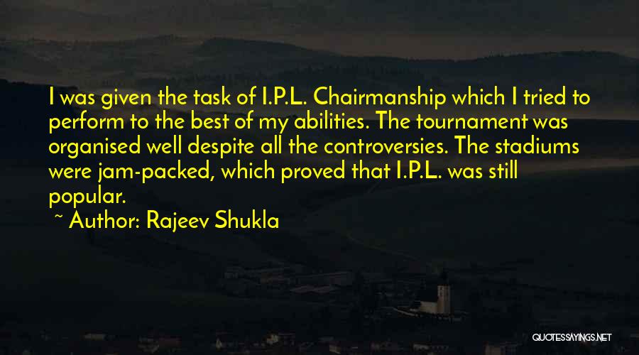 Rajeev Shukla Quotes: I Was Given The Task Of I.p.l. Chairmanship Which I Tried To Perform To The Best Of My Abilities. The