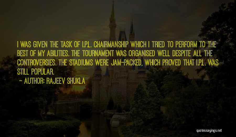 Rajeev Shukla Quotes: I Was Given The Task Of I.p.l. Chairmanship Which I Tried To Perform To The Best Of My Abilities. The