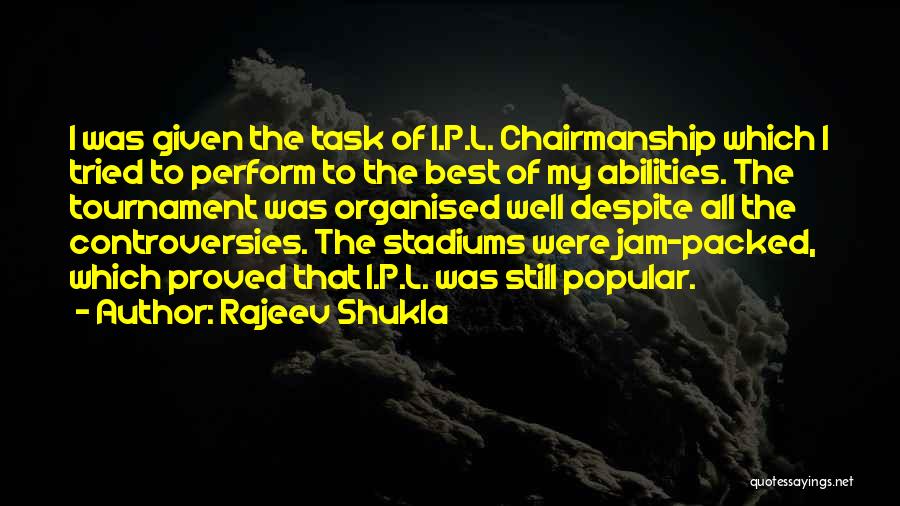 Rajeev Shukla Quotes: I Was Given The Task Of I.p.l. Chairmanship Which I Tried To Perform To The Best Of My Abilities. The