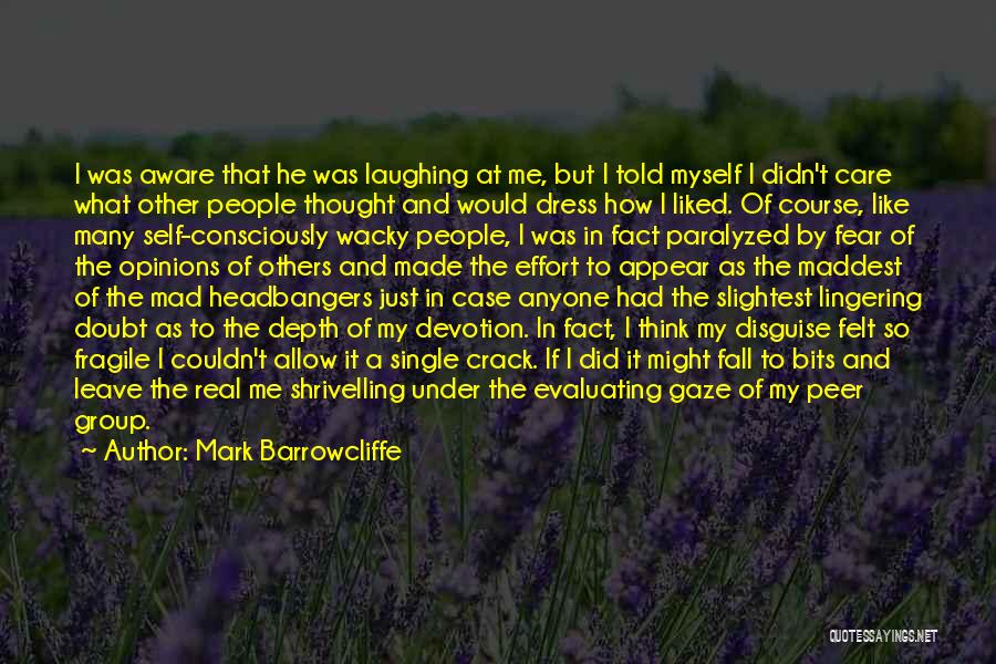 Mark Barrowcliffe Quotes: I Was Aware That He Was Laughing At Me, But I Told Myself I Didn't Care What Other People Thought