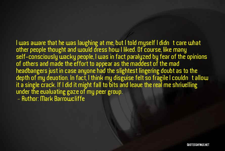 Mark Barrowcliffe Quotes: I Was Aware That He Was Laughing At Me, But I Told Myself I Didn't Care What Other People Thought