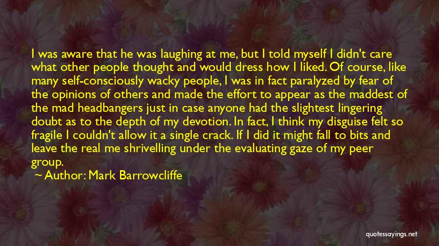 Mark Barrowcliffe Quotes: I Was Aware That He Was Laughing At Me, But I Told Myself I Didn't Care What Other People Thought