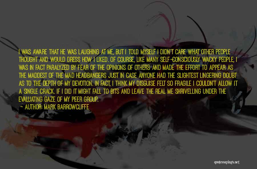 Mark Barrowcliffe Quotes: I Was Aware That He Was Laughing At Me, But I Told Myself I Didn't Care What Other People Thought