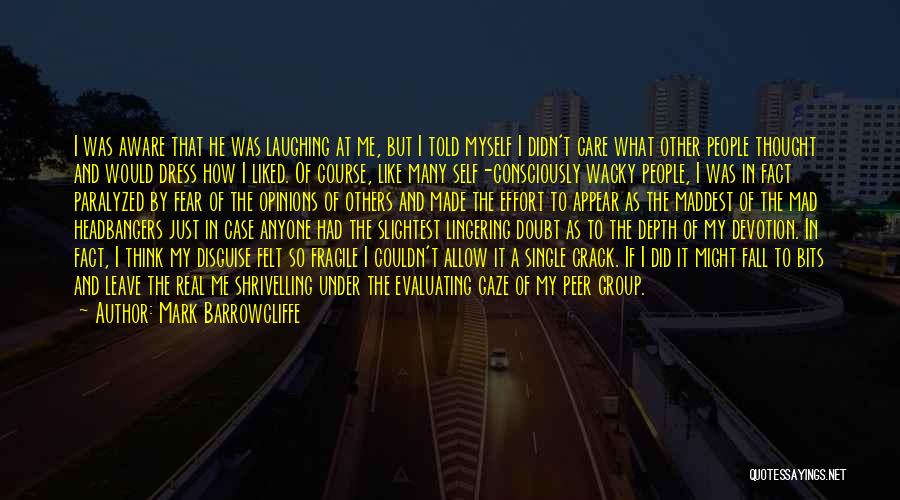 Mark Barrowcliffe Quotes: I Was Aware That He Was Laughing At Me, But I Told Myself I Didn't Care What Other People Thought