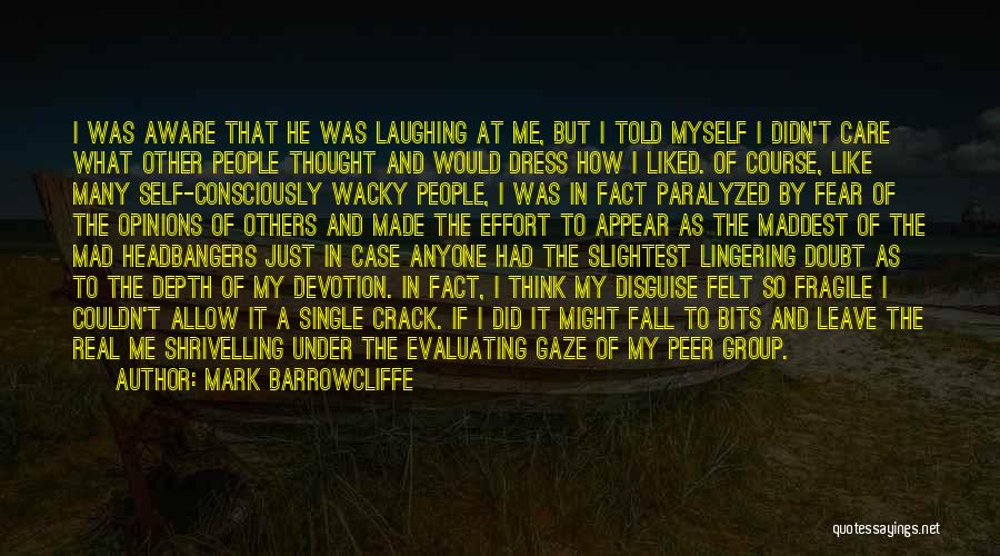 Mark Barrowcliffe Quotes: I Was Aware That He Was Laughing At Me, But I Told Myself I Didn't Care What Other People Thought