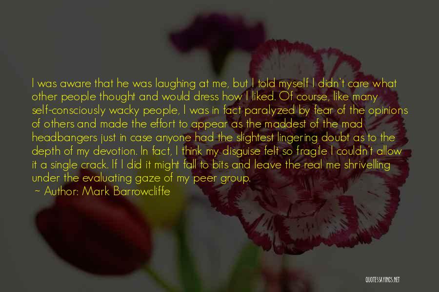 Mark Barrowcliffe Quotes: I Was Aware That He Was Laughing At Me, But I Told Myself I Didn't Care What Other People Thought