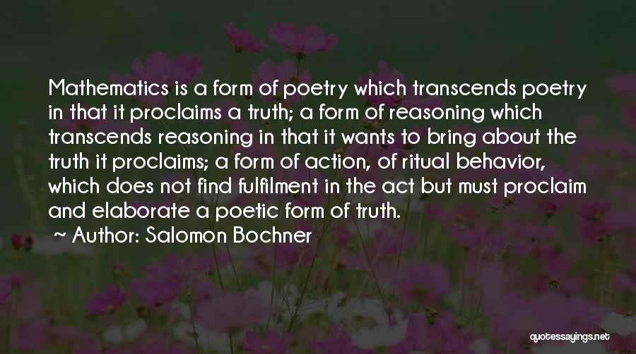 Salomon Bochner Quotes: Mathematics Is A Form Of Poetry Which Transcends Poetry In That It Proclaims A Truth; A Form Of Reasoning Which