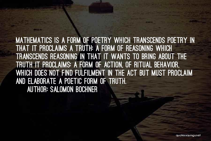 Salomon Bochner Quotes: Mathematics Is A Form Of Poetry Which Transcends Poetry In That It Proclaims A Truth; A Form Of Reasoning Which