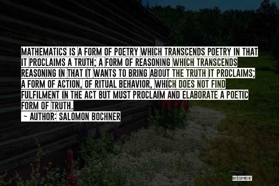 Salomon Bochner Quotes: Mathematics Is A Form Of Poetry Which Transcends Poetry In That It Proclaims A Truth; A Form Of Reasoning Which