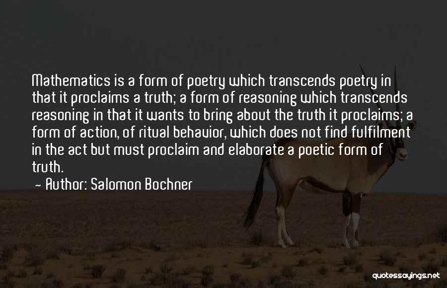 Salomon Bochner Quotes: Mathematics Is A Form Of Poetry Which Transcends Poetry In That It Proclaims A Truth; A Form Of Reasoning Which