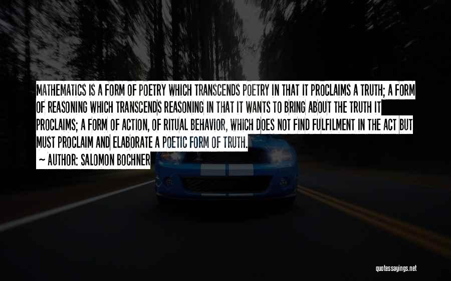 Salomon Bochner Quotes: Mathematics Is A Form Of Poetry Which Transcends Poetry In That It Proclaims A Truth; A Form Of Reasoning Which