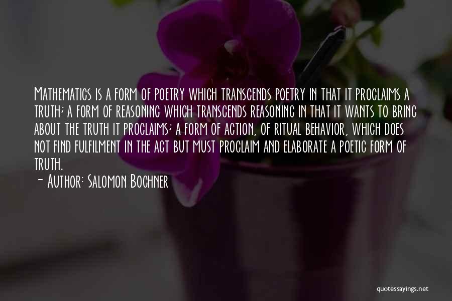 Salomon Bochner Quotes: Mathematics Is A Form Of Poetry Which Transcends Poetry In That It Proclaims A Truth; A Form Of Reasoning Which