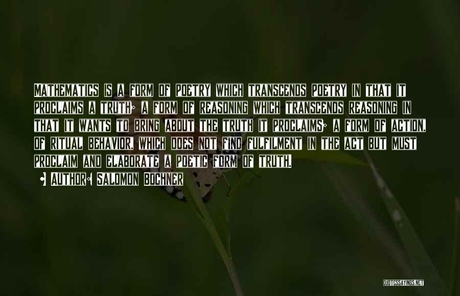 Salomon Bochner Quotes: Mathematics Is A Form Of Poetry Which Transcends Poetry In That It Proclaims A Truth; A Form Of Reasoning Which