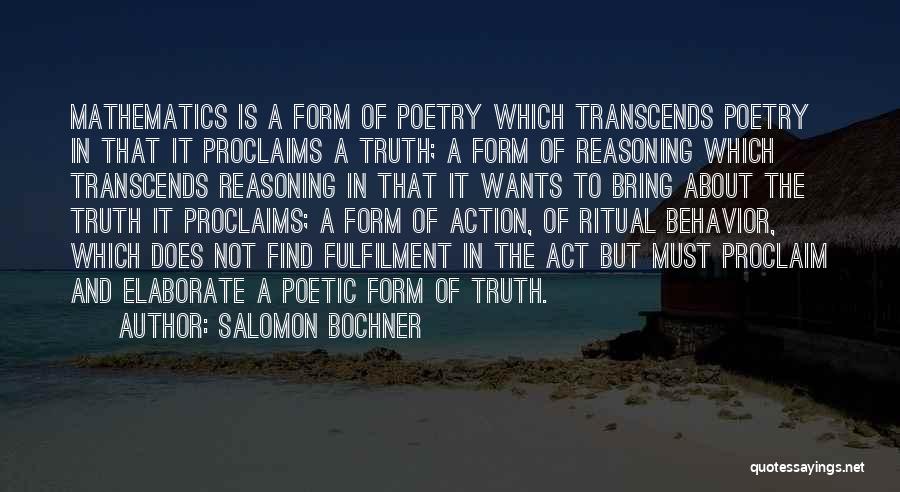 Salomon Bochner Quotes: Mathematics Is A Form Of Poetry Which Transcends Poetry In That It Proclaims A Truth; A Form Of Reasoning Which