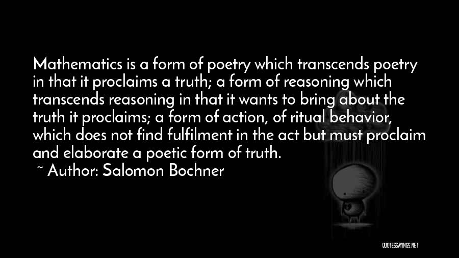 Salomon Bochner Quotes: Mathematics Is A Form Of Poetry Which Transcends Poetry In That It Proclaims A Truth; A Form Of Reasoning Which