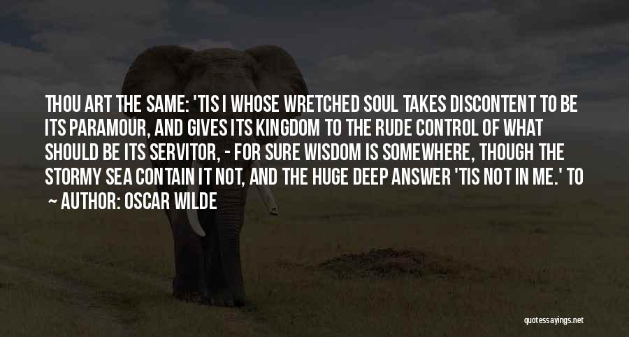 Oscar Wilde Quotes: Thou Art The Same: 'tis I Whose Wretched Soul Takes Discontent To Be Its Paramour, And Gives Its Kingdom To