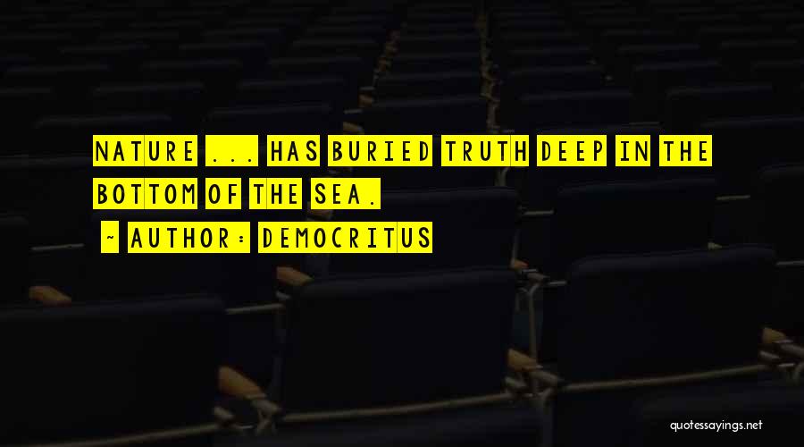 Democritus Quotes: Nature ... Has Buried Truth Deep In The Bottom Of The Sea.