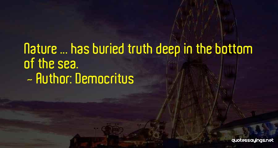 Democritus Quotes: Nature ... Has Buried Truth Deep In The Bottom Of The Sea.