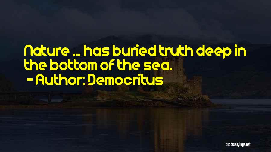 Democritus Quotes: Nature ... Has Buried Truth Deep In The Bottom Of The Sea.