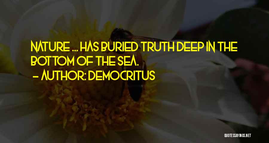 Democritus Quotes: Nature ... Has Buried Truth Deep In The Bottom Of The Sea.