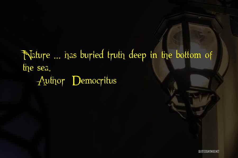 Democritus Quotes: Nature ... Has Buried Truth Deep In The Bottom Of The Sea.