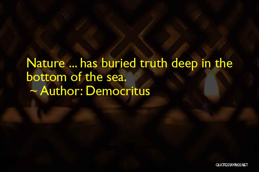 Democritus Quotes: Nature ... Has Buried Truth Deep In The Bottom Of The Sea.