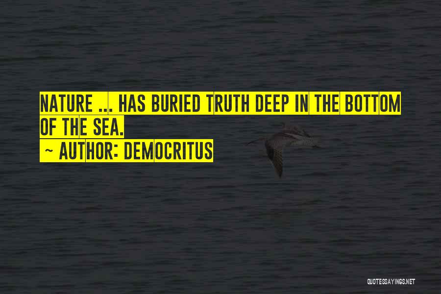 Democritus Quotes: Nature ... Has Buried Truth Deep In The Bottom Of The Sea.