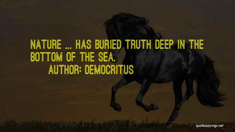 Democritus Quotes: Nature ... Has Buried Truth Deep In The Bottom Of The Sea.