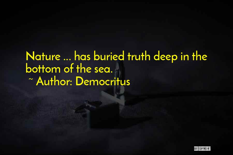 Democritus Quotes: Nature ... Has Buried Truth Deep In The Bottom Of The Sea.